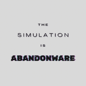 The Simulation Is Abandonware